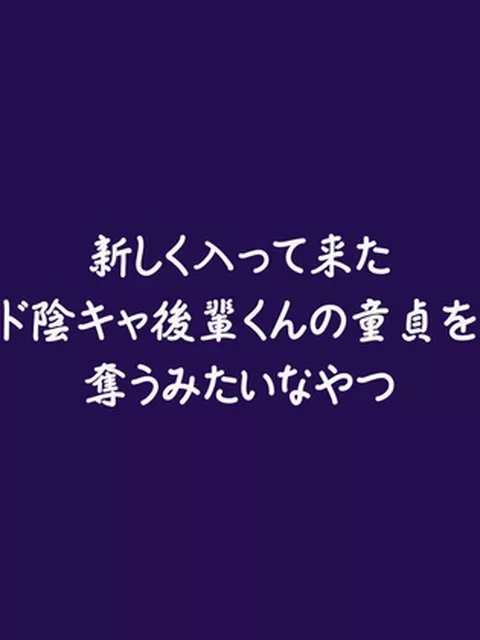 新しく入って来たド陰キャ後輩くんの童貞を奪うみたいなやつ