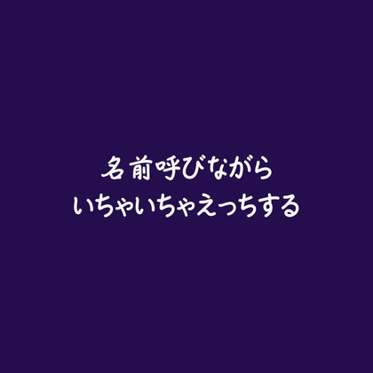 名前呼びながらいちゃいちゃえっちする