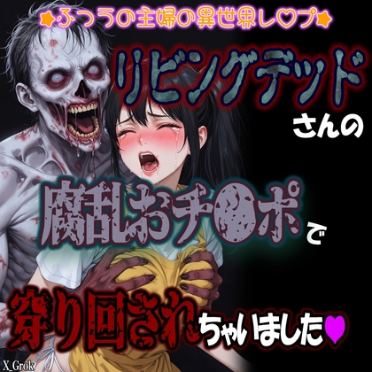 リビングデッドさんの腐乱おち〇ぽで、私のおま〇こ、穿くり回されちゃいました。～ふつうの主婦の異世界レ〇プ～