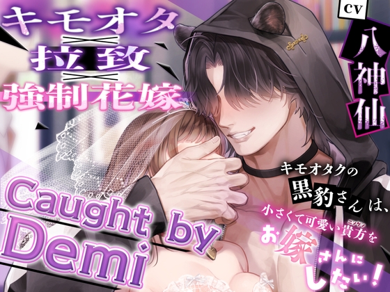 【キモオタ×拉致×強制花嫁】Caught by Demi ～キモオタクの黒豹さんは、小さくて可愛い貴方(ニンゲン)をお嫁さんにしたい！