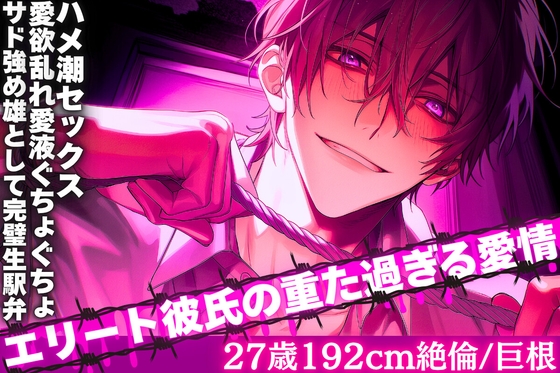 エリート彼氏の重た過ぎる愛情【30歳192cm絶倫/巨根】サド強め雄として完璧生駅弁…愛欲乱れ愛液ぐちょぐちょハメ潮セッ…