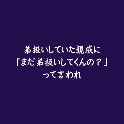 弟扱いしていた親戚に「まだ弟扱いしてくんの?」って言われ