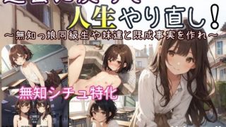 【新着同人ゲーム】過去に戻って人生やり直し！ 〜無知っ娘同級生や妹達と既成事実を作れ〜