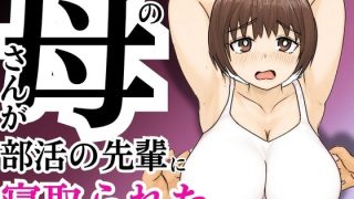 【エロ同人】俺の母さんが部活の先輩に寝取られた