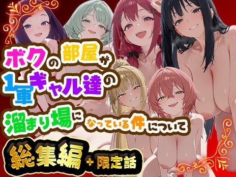 （ＡＩ）ボクの部屋が1軍ギャル達の溜まり場になっている件について 総集編 ＋ 限定話