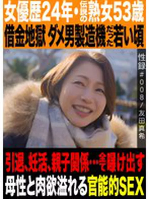 性録＃008/友田真希/女優歴24年・伝説の熟女53歳/借金地獄 ダメ男製造機だった若い頃/引退、妊活、親子関係…全て曝け出す母性と肉欲溢れる官能的SEX  