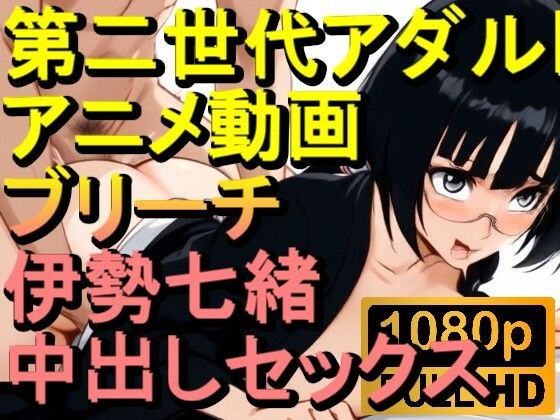 【ブリーチ エロ同人】 【ROAN051】ブリーチ 伊勢七緒 セックス「アダルトアニメ動画のアルゴリズム第二世代と動画編集を改良！！」