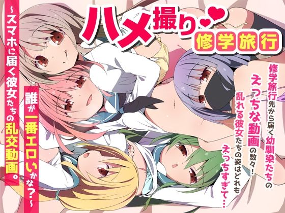 【エロ同人】  ハメ撮り修学旅〜スマホに届く彼女たちの乱交動画。誰が一番エロいかな？〜